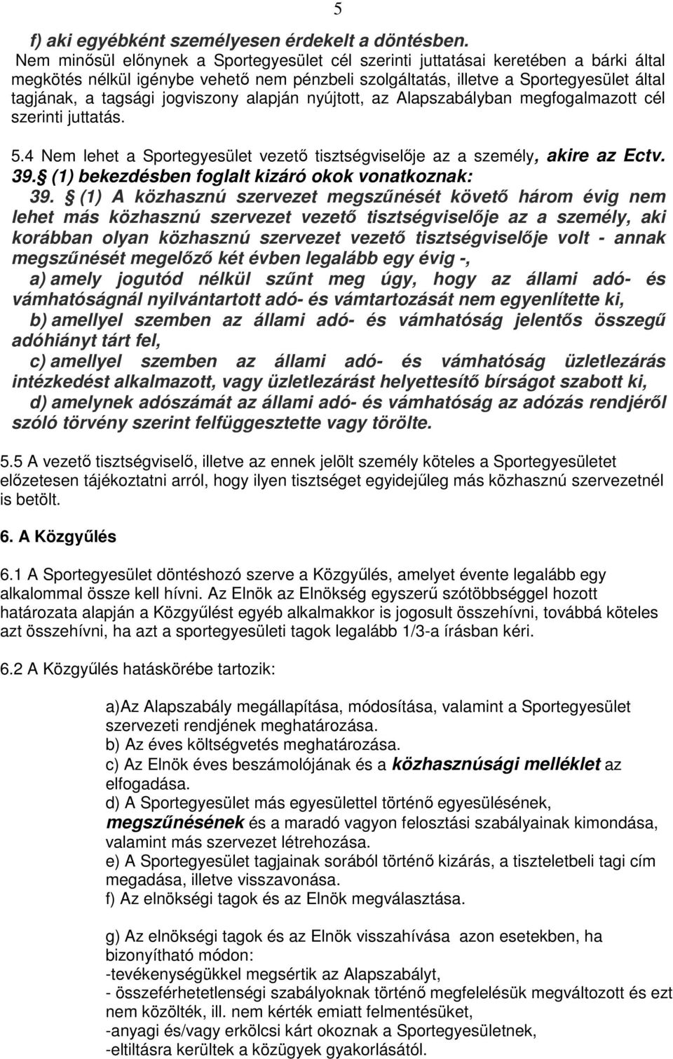 jogviszony alapján nyújtott, az Alapszabályban megfogalmazott cél szerinti juttatás. 5.4 Nem lehet a Sportegyesület vezető tisztségviselője az a személy, akire az Ectv. 39.