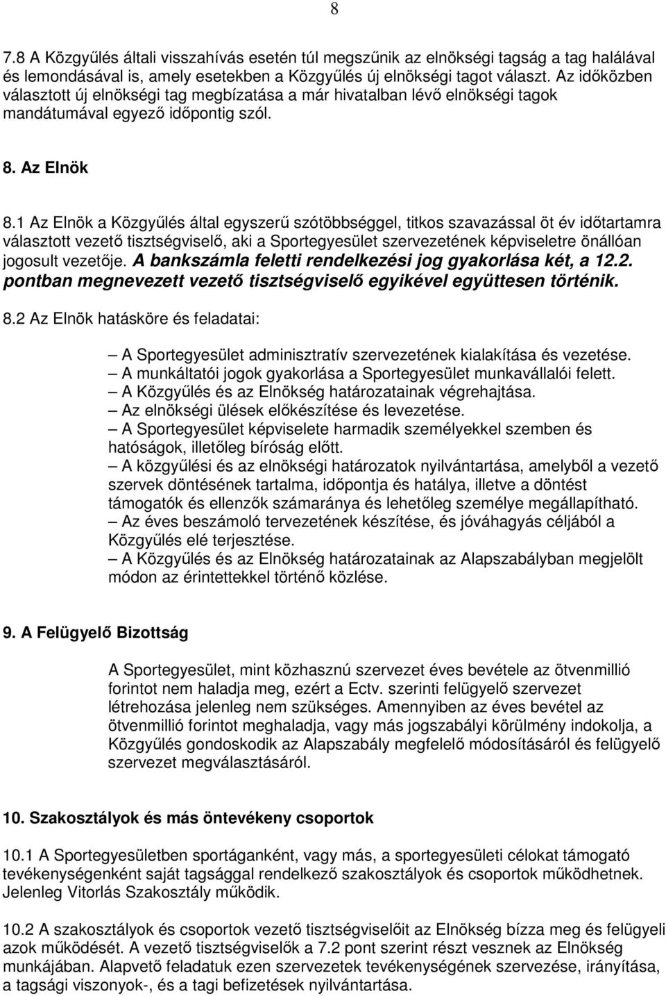 1 Az Elnök a Közgyűlés által egyszerű szótöbbséggel, titkos szavazással öt év időtartamra választott vezető tisztségviselő, aki a Sportegyesület szervezetének képviseletre önállóan jogosult vezetője.