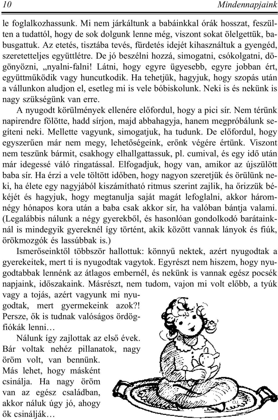 Látni, hogy egyre ügyesebb, egyre jobban ért, együttmûködik vagy huncutkodik. Ha tehetjük, hagyjuk, hogy szopás után a vállunkon aludjon el, esetleg mi is vele bóbiskolunk.