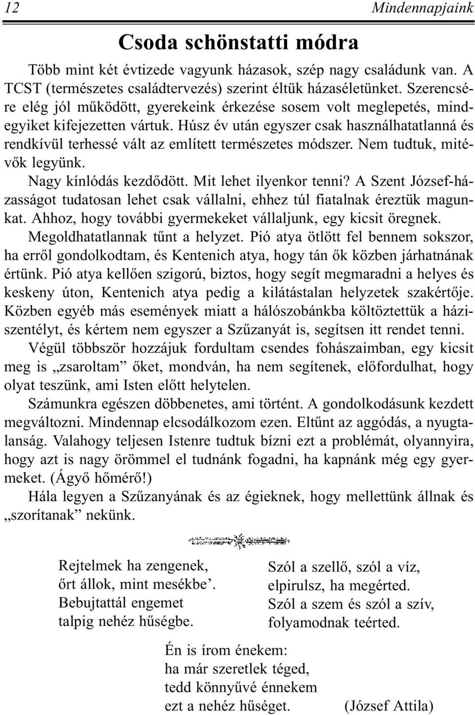 Húsz év után egyszer csak használhatatlanná és rendkívül terhessé vált az említett természetes módszer. Nem tudtuk, mitévõk legyünk. Nagy kínlódás kezdõdött. Mit lehet ilyenkor tenni?