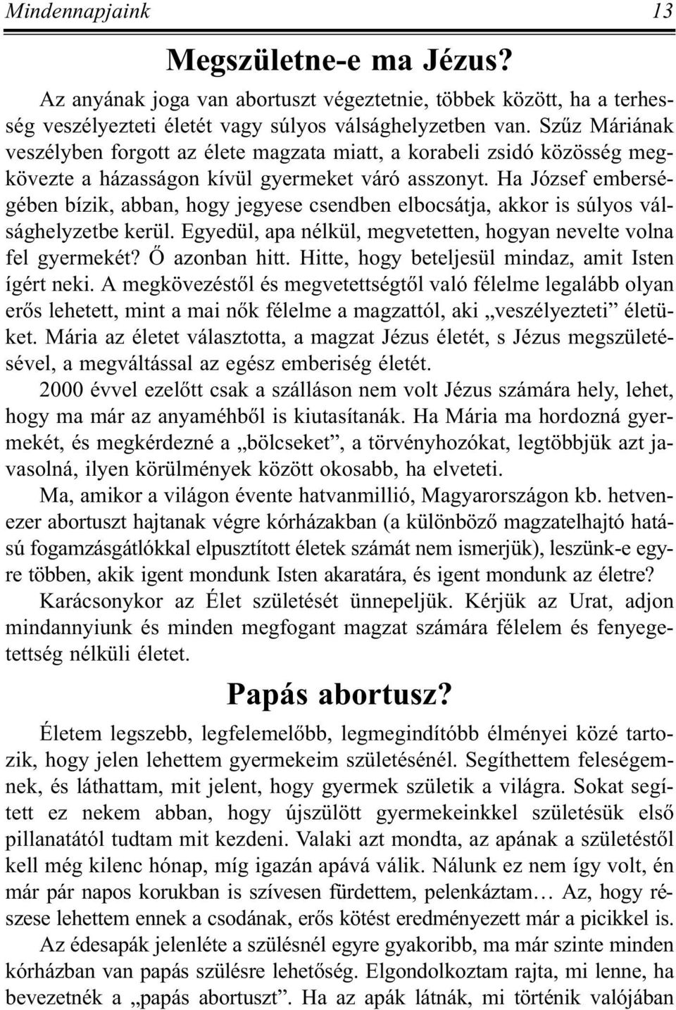 Ha József emberségében bízik, abban, hogy jegyese csendben elbocsátja, akkor is súlyos válsághelyzetbe kerül. Egyedül, apa nélkül, megvetetten, hogyan nevelte volna fel gyermekét? Õ azonban hitt.