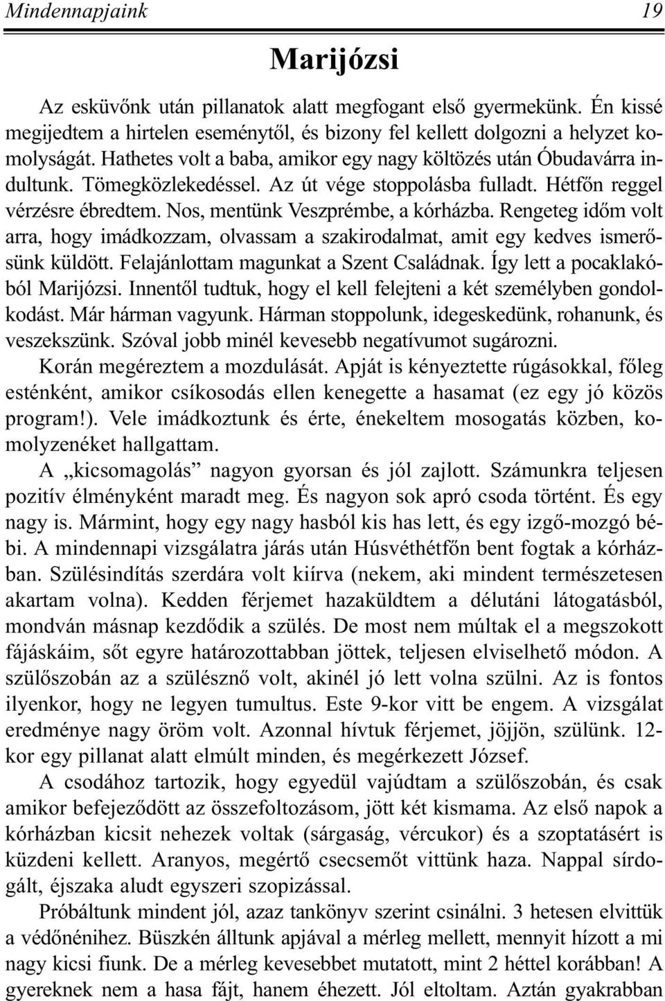 Rengeteg idõm volt arra, hogy imádkozzam, olvassam a szakirodalmat, amit egy kedves ismerõsünk küldött. Felajánlottam magunkat a Szent Családnak. Így lett a pocaklakóból Marijózsi.