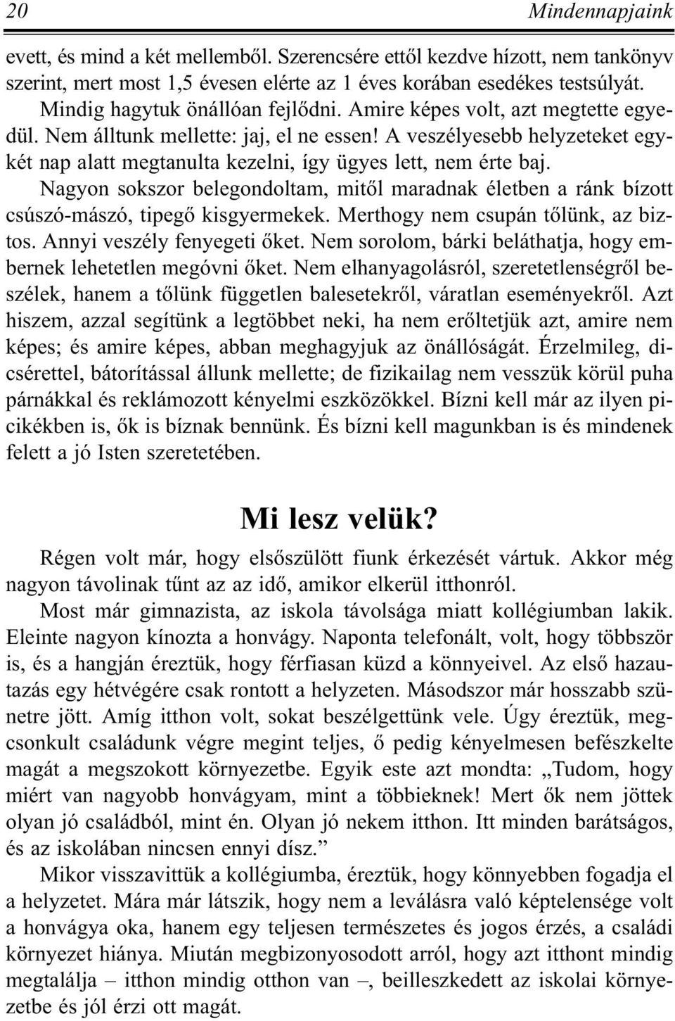 A veszélyesebb helyzeteket egykét nap alatt megtanulta kezelni, így ügyes lett, nem érte baj. Nagyon sokszor belegondoltam, mitõl maradnak életben a ránk bízott csúszó-mászó, tipegõ kisgyermekek.