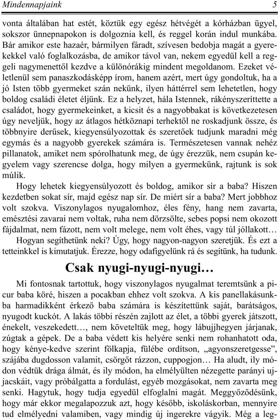 megoldanom. Ezeket véletlenül sem panaszkodásképp írom, hanem azért, mert úgy gondoltuk, ha a jó Isten több gyermeket szán nekünk, ilyen háttérrel sem lehetetlen, hogy boldog családi életet éljünk.