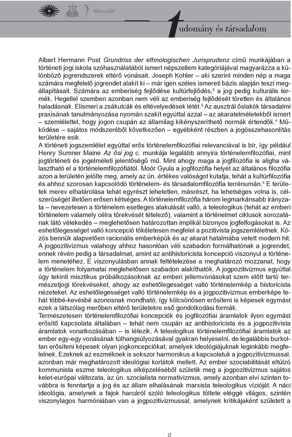 Számára az emberiség fejlődése kultúrfejlődés, 2 a jog pedig kulturális termék. Hegellel szemben azonban nem véli az emberiség fejlődését töretlen és általános haladásnak.