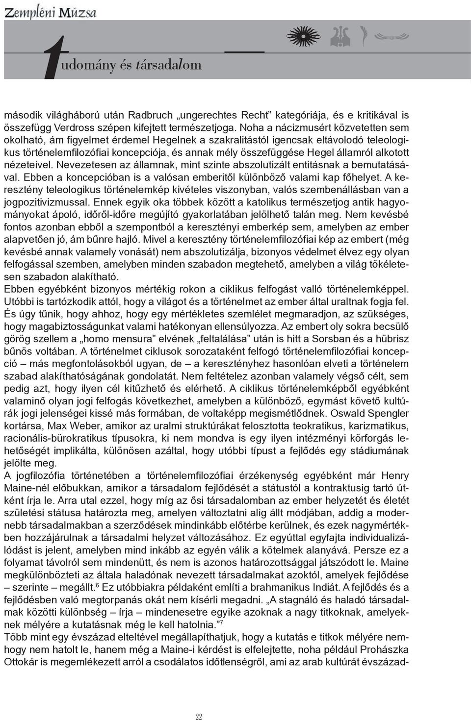 államról alkotott nézeteivel. Nevezetesen az államnak, mint szinte abszolutizált entitásnak a bemutatásával. Ebben a koncepcióban is a valósan emberitől különböző valami kap főhelyet.