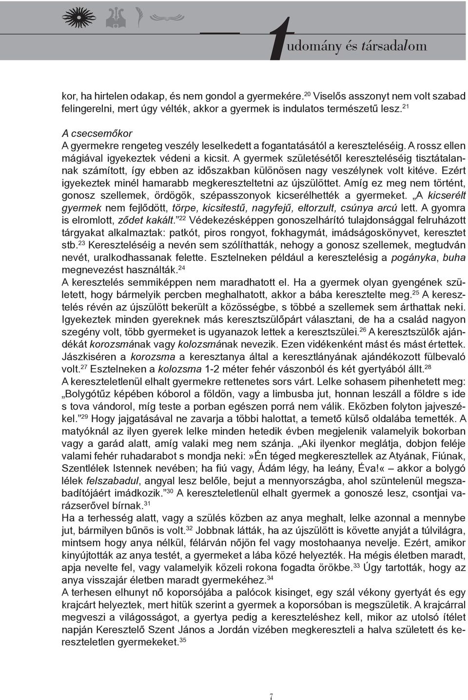 A gyermek születésétől kereszteléséig tisztátalannak számított, így ebben az időszakban különösen nagy veszélynek volt kitéve. Ezért igyekeztek minél hamarabb megkereszteltetni az újszülöttet.