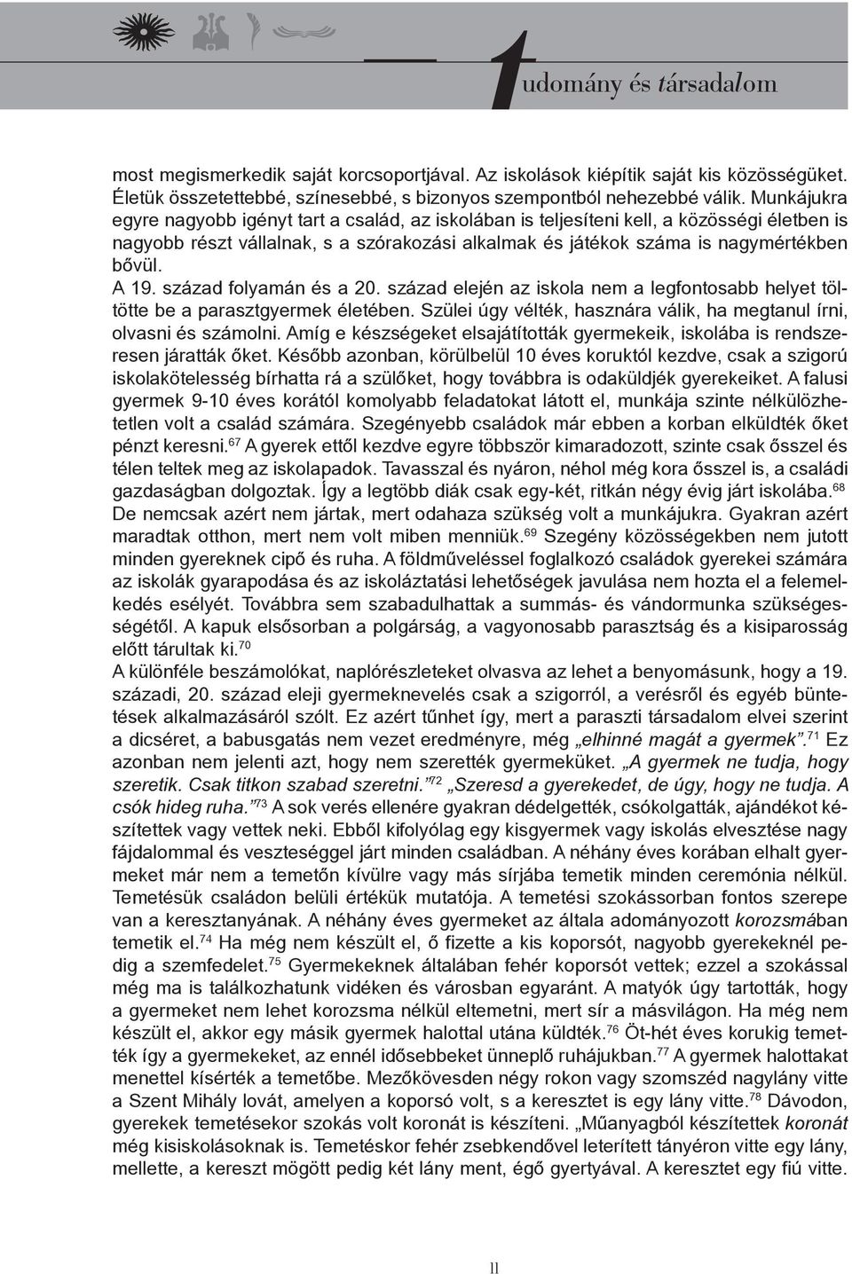 század folyamán és a 20. század elején az iskola nem a legfontosabb helyet töltötte be a parasztgyermek életében. Szülei úgy vélték, hasznára válik, ha megtanul írni, olvasni és számolni.