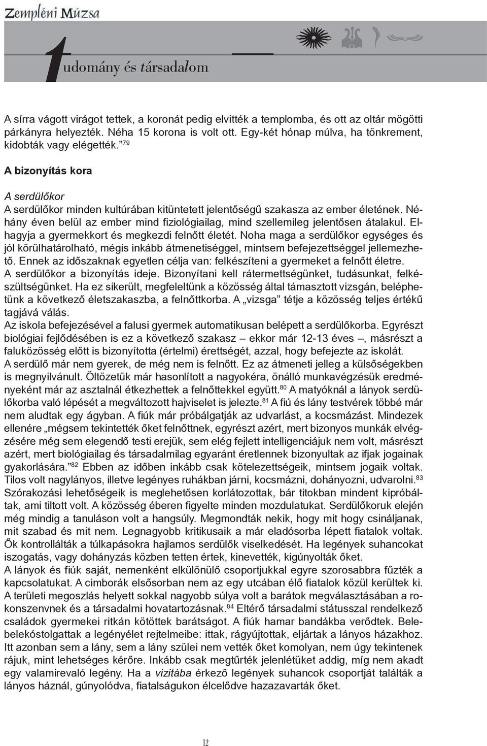 Néhány éven belül az ember mind fiziológiailag, mind szellemileg jelentősen átalakul. Elhagyja a gyermekkort és megkezdi felnőtt életét.