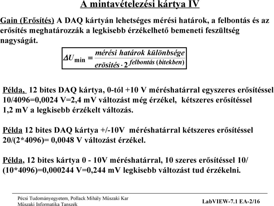 mérési határok különbsége U min = erösités 2 felbontás ( bitekben ) Példa, 12 bites DAQ kártya, 0-tól +10 V méréshatárral egyszeres erősítéssel 10/4096=0,0024 V=2,4 mv