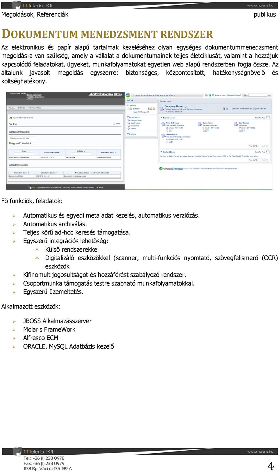 Az általunk javasolt megoldás egyszerre: biztonságos, központosított, hatékonyságnövelő és költséghatékony. Automatikus és egyedi meta adat kezelés, automatikus verziózás. Automatikus archiválás.