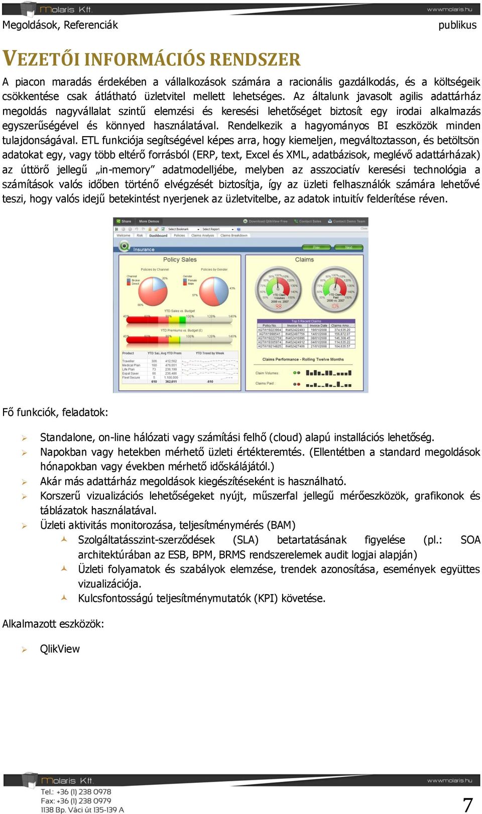 Rendelkezik a hagyományos BI eszközök minden tulajdonságával.