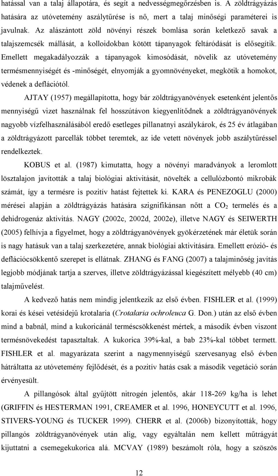 Emellett megakadályozzák a tápanyagok kimosódását, növelik az utóvetemény termésmennyiségét és -minőségét, elnyomják a gyomnövényeket, megkötik a homokot, védenek a deflációtól.