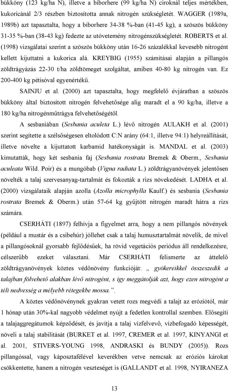 (1998) vizsgálatai szerint a szöszös bükköny után 16-26 százalékkal kevesebb nitrogént kellett kijuttatni a kukorica alá.