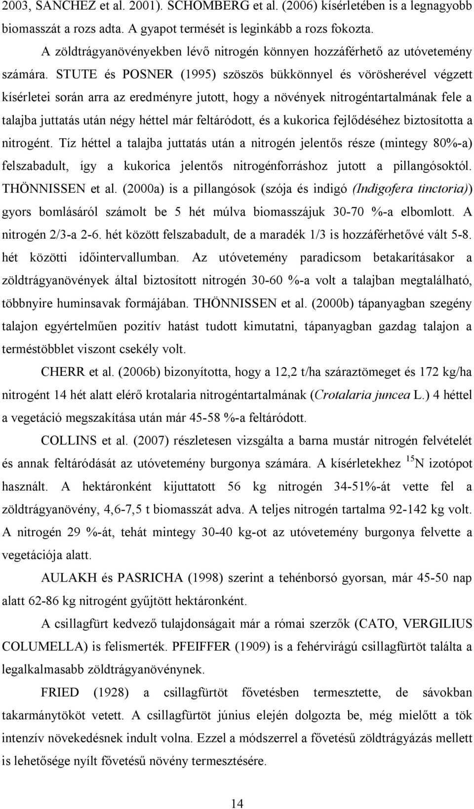 STUTE és POSNER (1995) szöszös bükkönnyel és vörösherével végzett kísérletei során arra az eredményre jutott, hogy a növények nitrogéntartalmának fele a talajba juttatás után négy héttel már