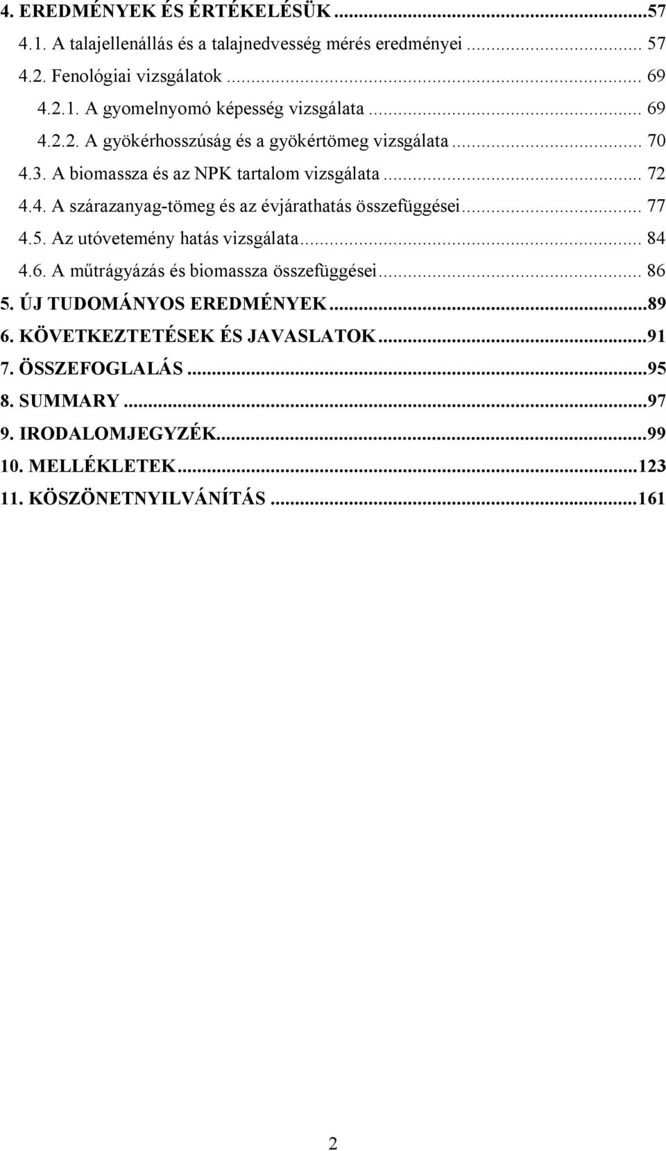 .. 77 4.5. Az utóvetemény hatás vizsgálata... 84 4.6. A műtrágyázás és biomassza összefüggései... 86 5. ÚJ TUDOMÁNYOS EREDMÉNYEK...89 6.