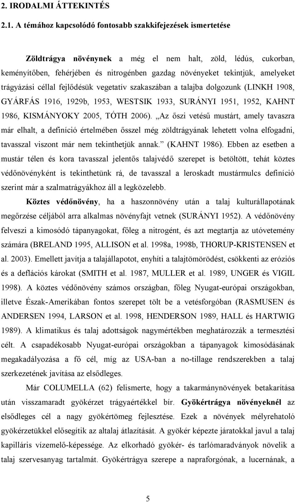 amelyeket trágyázási céllal fejlődésük vegetatív szakaszában a talajba dolgozunk (LINKH 1908, GYÁRFÁS 1916, 1929b, 1953, WESTSIK 1933, SURÁNYI 1951, 1952, KAHNT 1986, KISMÁNYOKY 2005, TÓTH 2006).