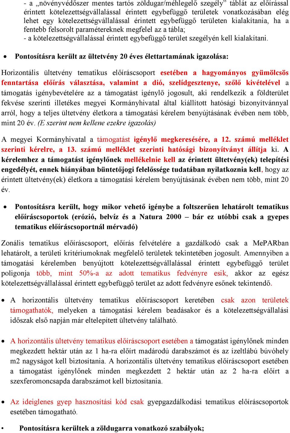 Pontosításra került az ültetvény 20 éves élettartamának igazolása: Horizontális ültetvény tematikus előíráscsoport esetében a hagyományos gyümölcsös fenntartása előírás választása, valamint a dió,