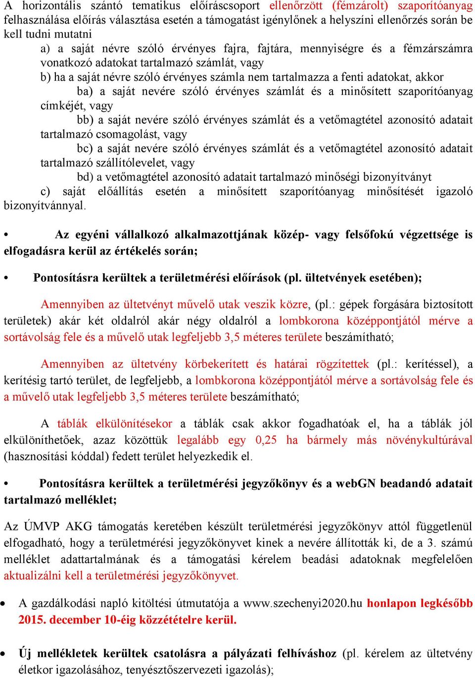 adatokat, akkor ba) a saját nevére szóló érvényes számlát és a minősített szaporítóanyag címkéjét, vagy bb) a saját nevére szóló érvényes számlát és a vetőmagtétel azonosító adatait tartalmazó