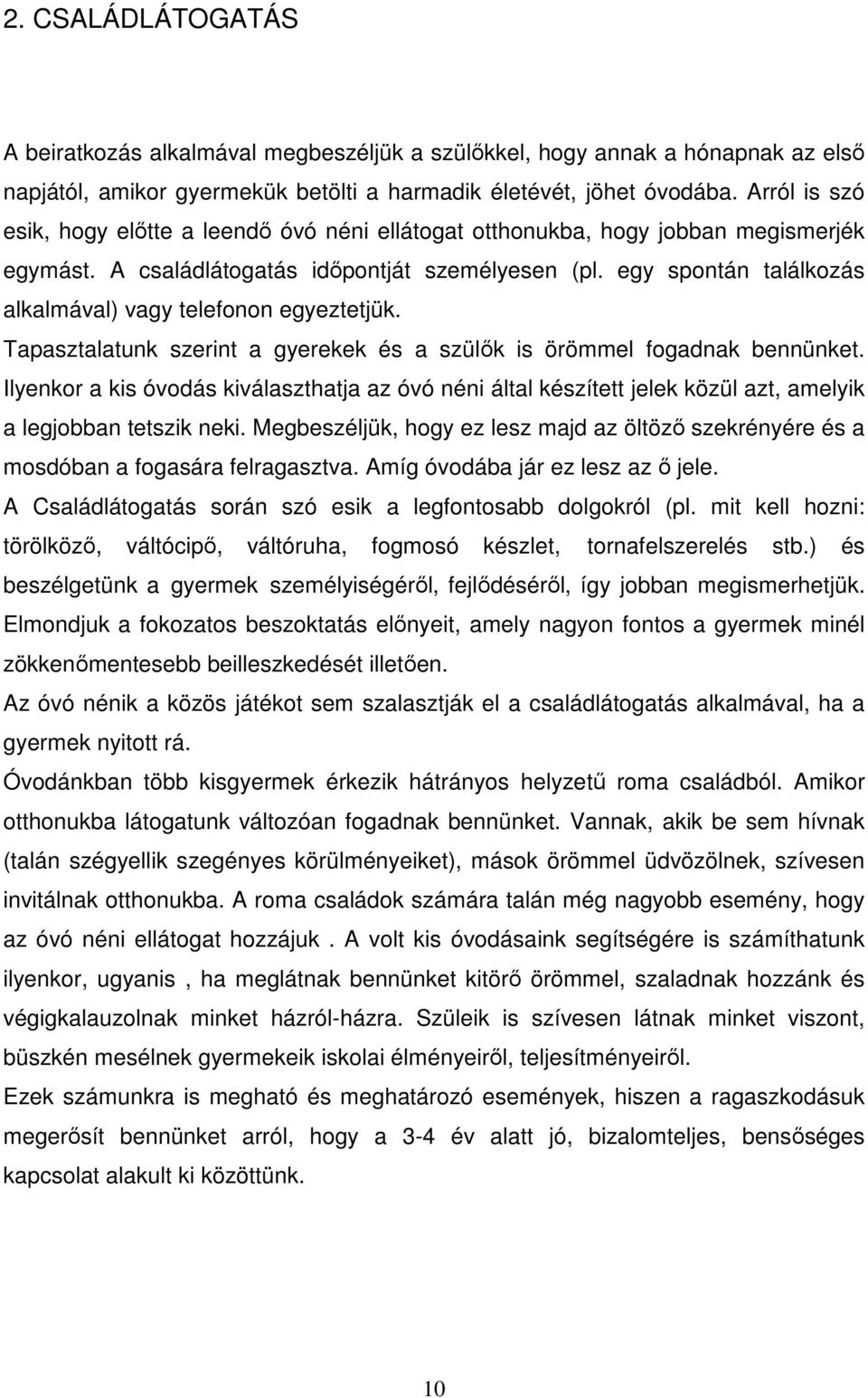 egy spontán találkozás alkalmával) vagy telefonon egyeztetjük. Tapasztalatunk szerint a gyerekek és a szülők is örömmel fogadnak bennünket.