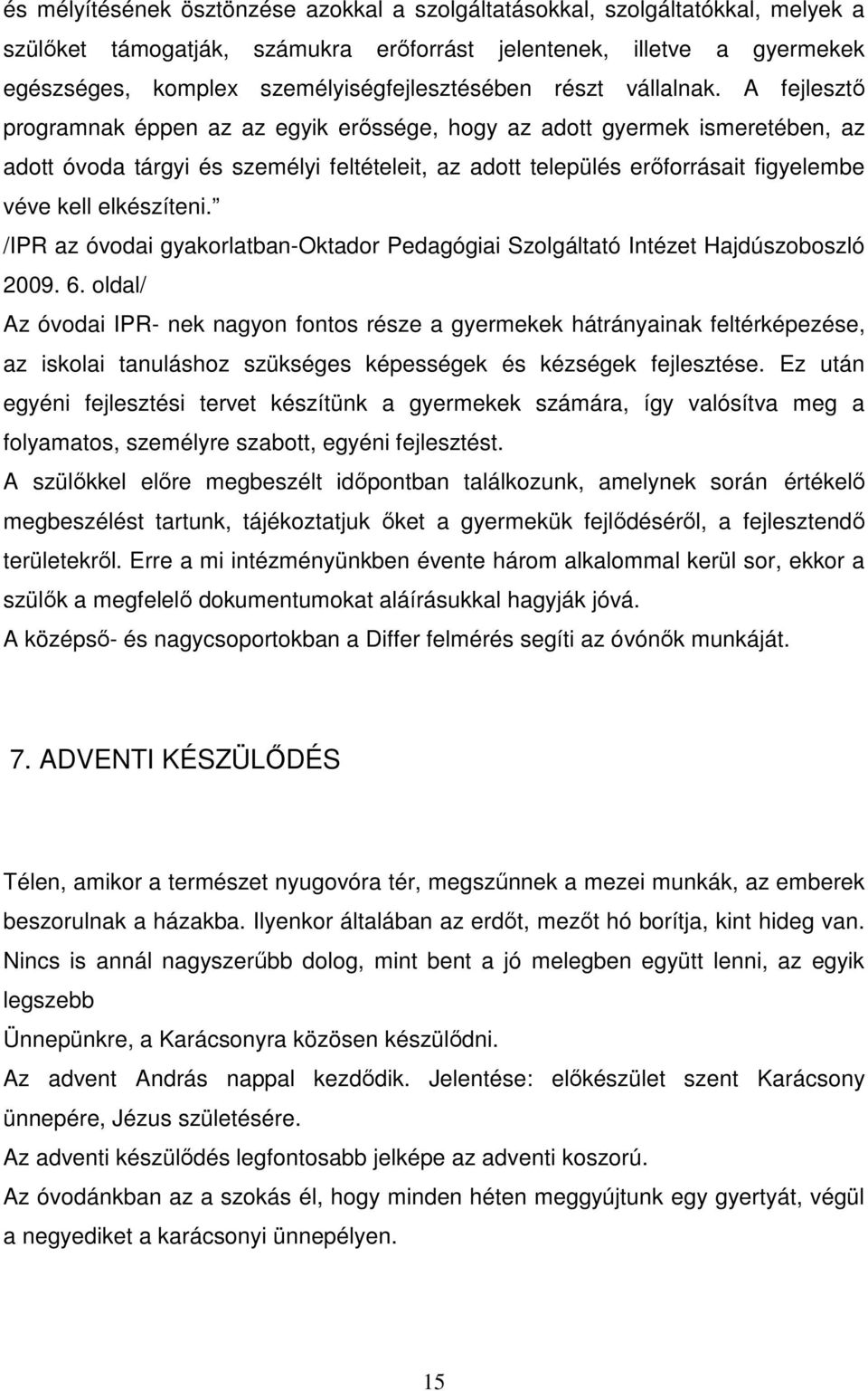 A fejlesztő programnak éppen az az egyik erőssége, hogy az adott gyermek ismeretében, az adott óvoda tárgyi és személyi feltételeit, az adott település erőforrásait figyelembe véve kell elkészíteni.