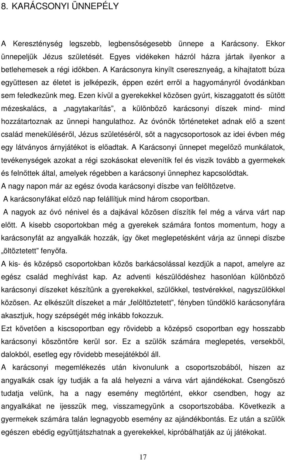 Ezen kívül a gyerekekkel közösen gyúrt, kiszaggatott és sütött mézeskalács, a nagytakarítás, a különböző karácsonyi díszek mind- mind hozzátartoznak az ünnepi hangulathoz.