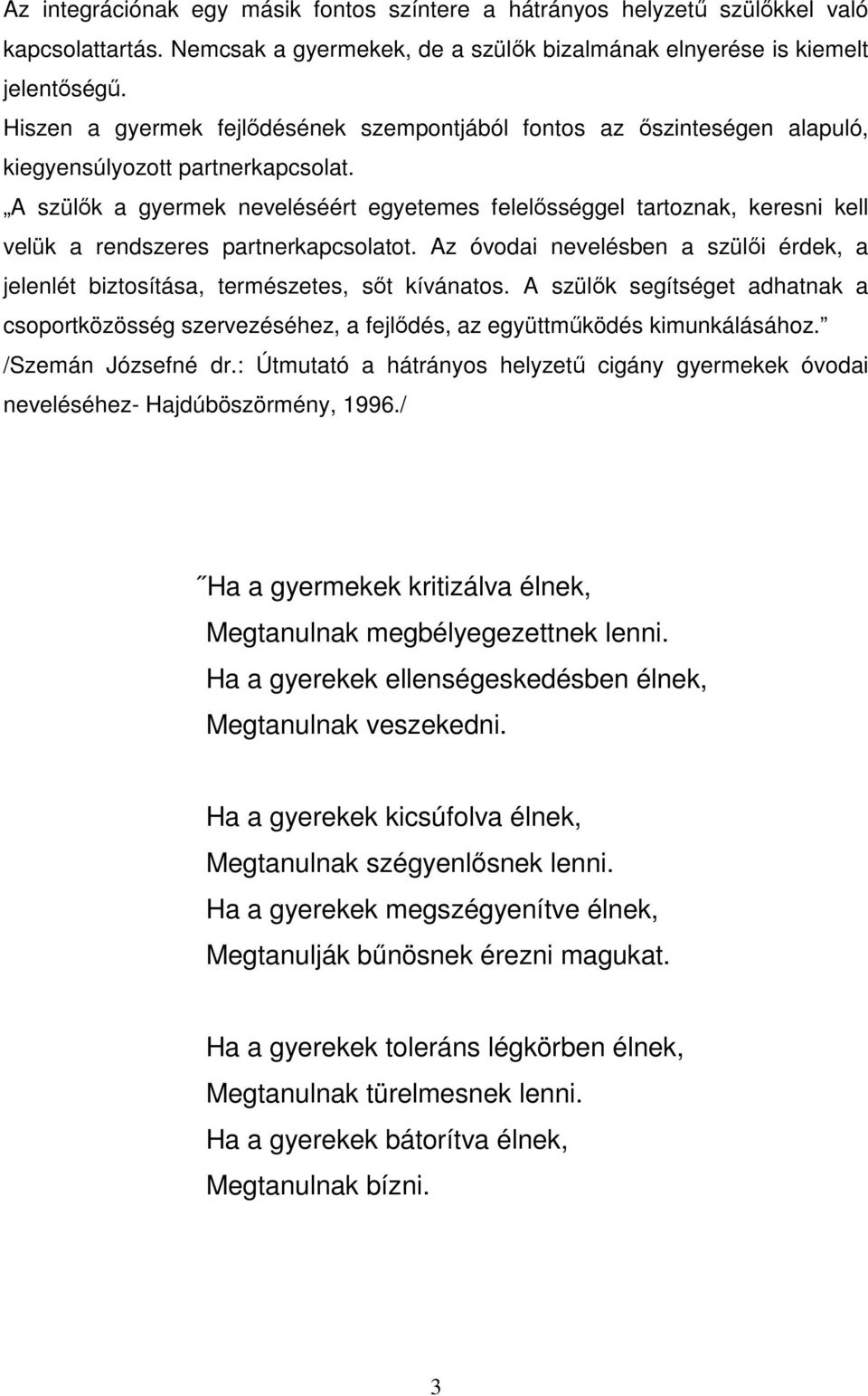 A szülők a gyermek neveléséért egyetemes felelősséggel tartoznak, keresni kell velük a rendszeres partnerkapcsolatot.