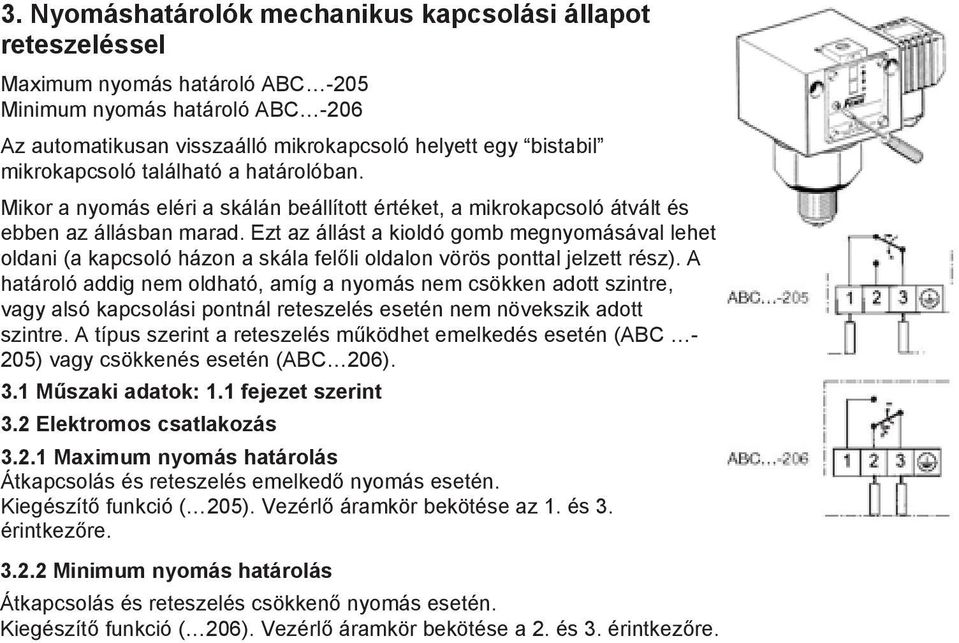 Ezt az állást a kioldó gomb megnyomásával lehet oldani (a kapcsoló házon a skála felőli oldalon vörös ponttal jelzett rész).