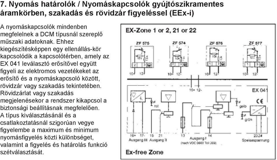 Ehhez kiegészítésképpen egy ellenállás-kör kapcsolódik a kapcsolótérben, amely az EX 041 leválasztó erősítővel együtt figyeli az elektromos vezetékeket az erősítő és a