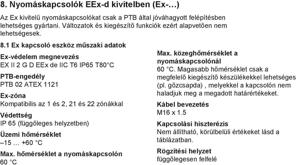 1 Ex kapcsoló eszköz műszaki adatok Ex-védelem megnevezés EX II 2 G D EEx de IIC T6 IP65 T80 C PTB-engedély PTB 02 ATEX 1121 Ex-zóna Kompatibilis az 1 és 2, 21 és 22 zónákkal Védettség IP 65