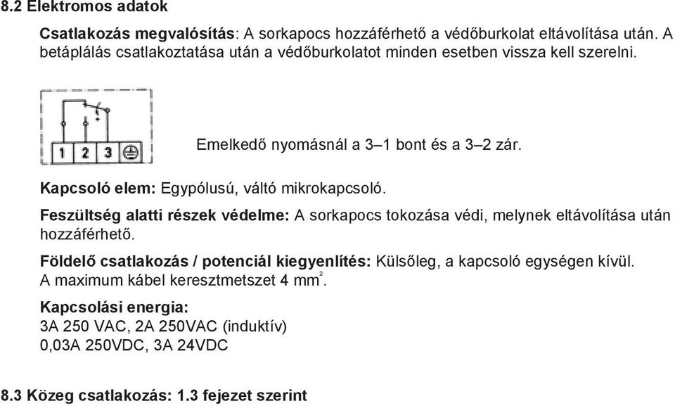 Kapcsoló elem: Egypólusú, váltó mikrokapcsoló. Feszültség alatti részek védelme: A sorkapocs tokozása védi, melynek eltávolítása után hozzáférhető.