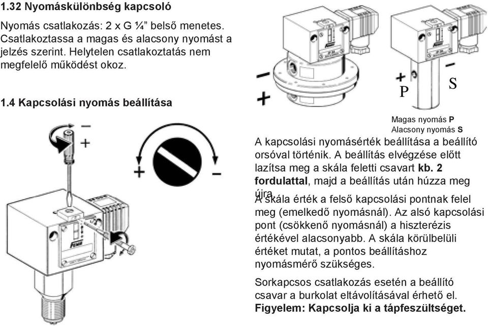 2 fordulattal, majd a beállítás után húzza meg újra. A skála érték a felső kapcsolási pontnak felel meg (emelkedő nyomásnál).