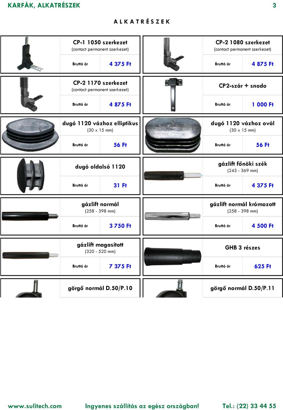 ovál (30 x 15 mm) 56 Ft 56 Ft dugó oldalsó 1120 gázlift főnöki szék (243-369 mm) 31 Ft 4 375 Ft gázlift normál (258-398 mm) gázlift normál