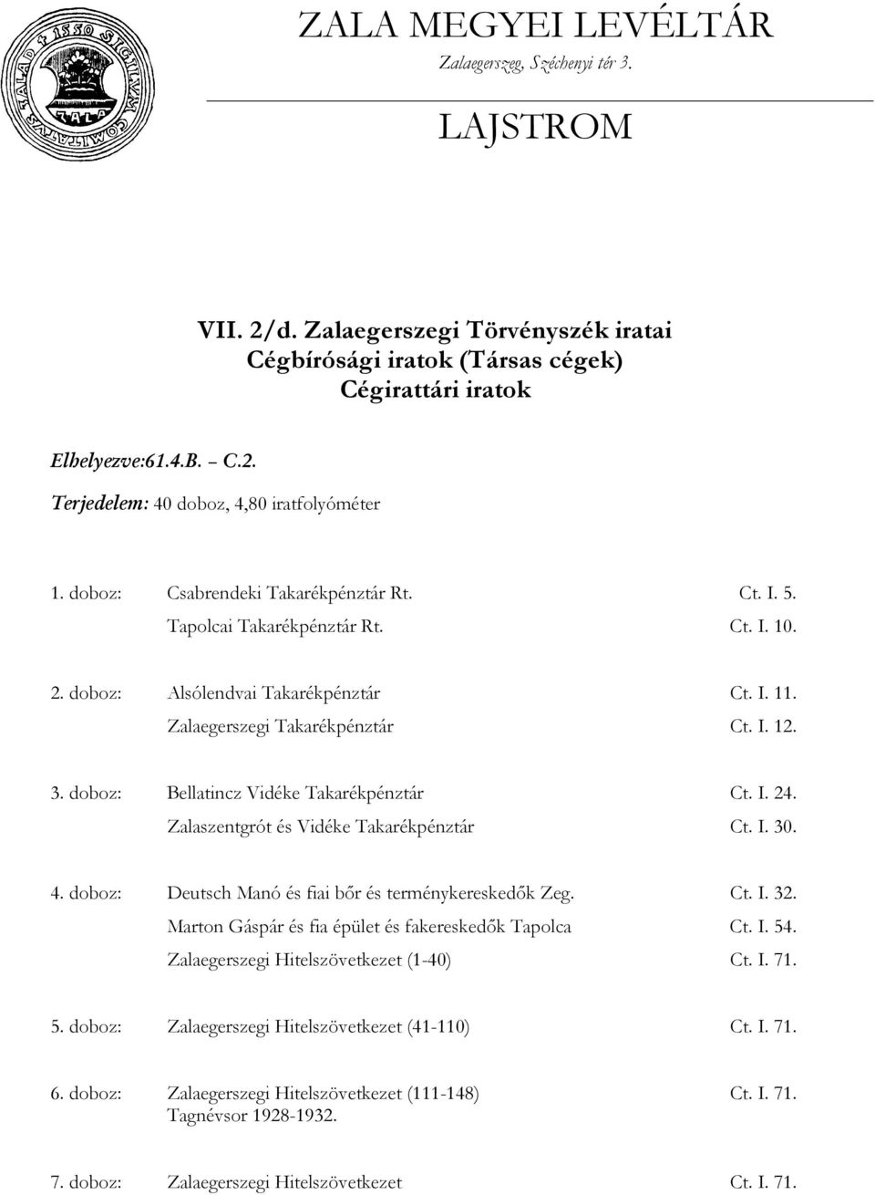 doboz: Bellatincz Vidéke Takarékpénztár Ct. I. 24. Zalaszentgrót és Vidéke Takarékpénztár Ct. I. 30. 4. doboz: Deutsch Manó és fiai bőr és terménykereskedők Zeg. Ct. I. 32.