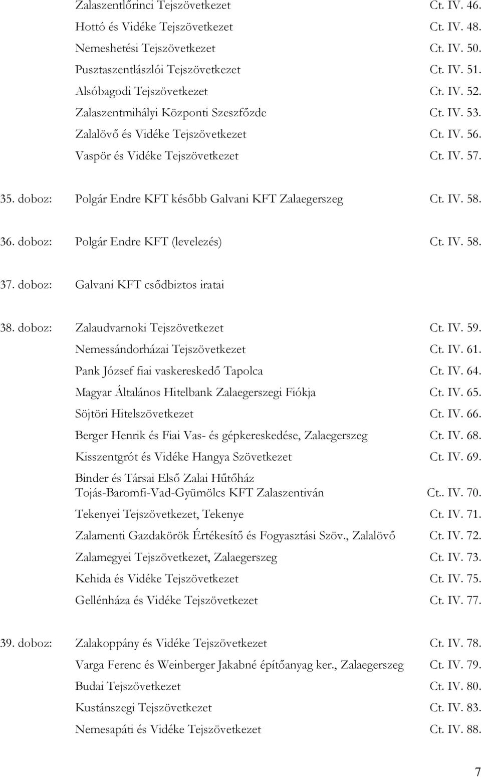 doboz: Polgár Endre KFT később Galvani KFT Zalaegerszeg Ct. IV. 58. 36. doboz: Polgár Endre KFT (levelezés) Ct. IV. 58. 37. doboz: Galvani KFT csődbiztos iratai 38.