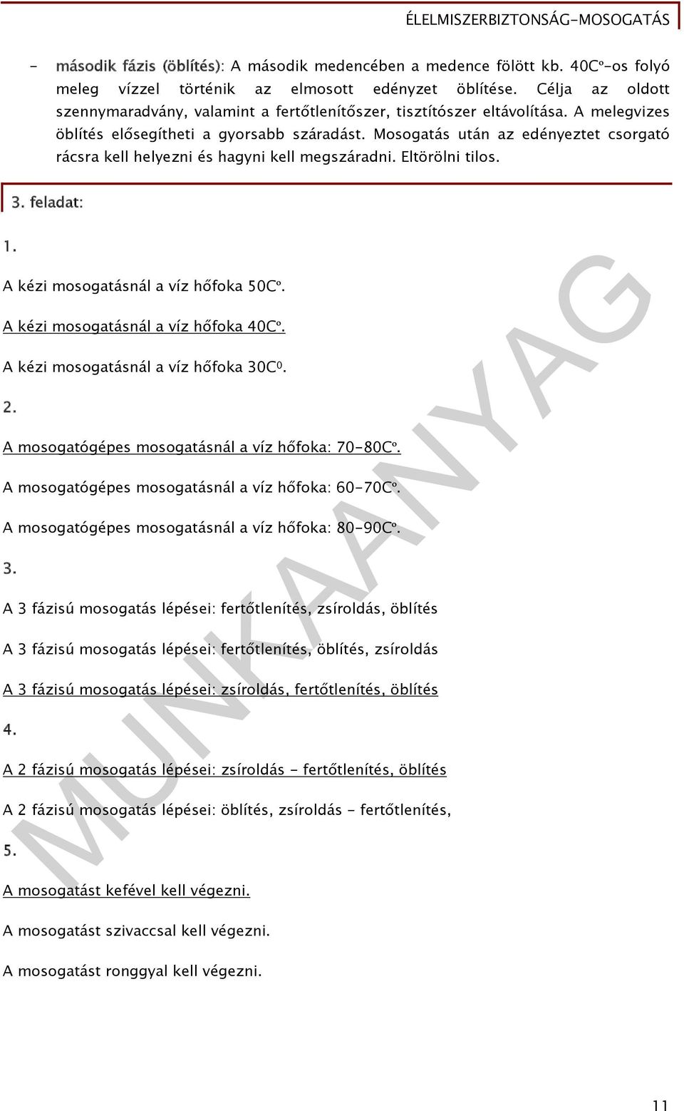 Mosogatás után az edényeztet csorgató rácsra kell helyezni és hagyni kell megszáradni. Eltörölni tilos. 3. feladat: 1. A kézi mosogatásnál a víz hőfoka 50Cº. A kézi mosogatásnál a víz hőfoka 40Cº.