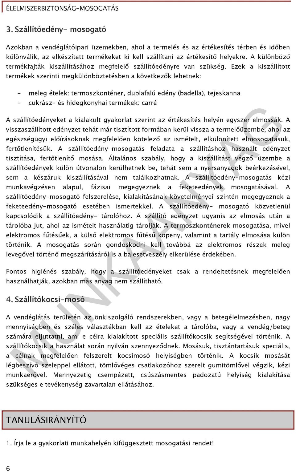 Ezek a kiszállított termékek szerinti megkülönböztetésben a következők lehetnek: - meleg ételek: termoszkonténer, duplafalú edény (badella), tejeskanna - cukrász- és hidegkonyhai termékek: carré A