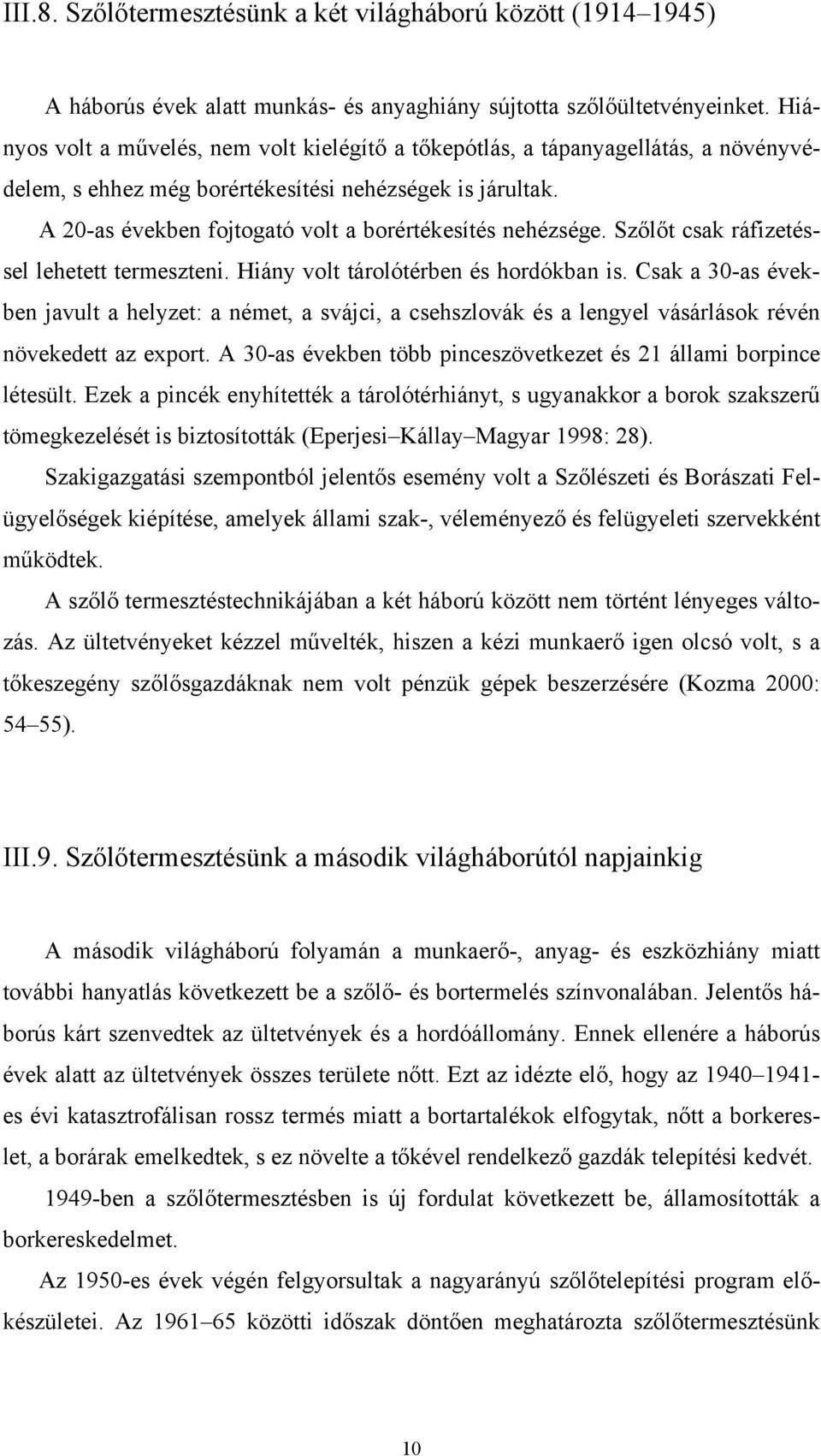 A 20-as években fojtogató volt a borértékesítés nehézsége. Szőlőt csak ráfizetéssel lehetett termeszteni. Hiány volt tárolótérben és hordókban is.