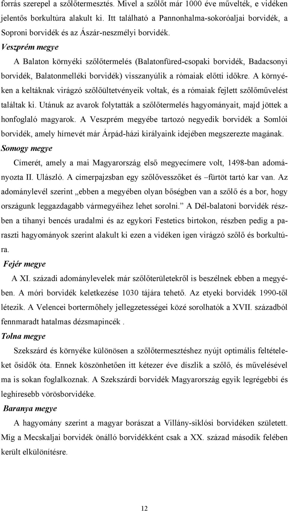 Veszprém megye A Balaton környéki szőlőtermelés (Balatonfüred-csopaki borvidék, Badacsonyi borvidék, Balatonmelléki borvidék) visszanyúlik a rómaiak előtti időkre.