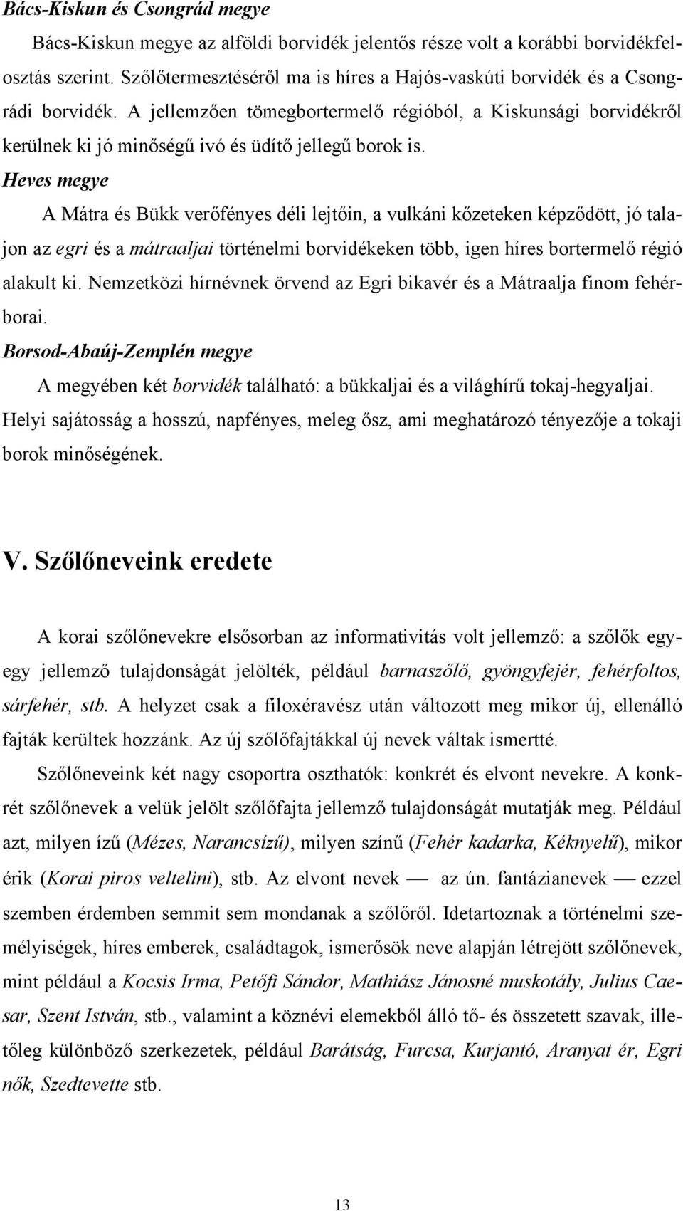 Heves megye A Mátra és Bükk verőfényes déli lejtőin, a vulkáni kőzeteken képződött, jó talajon az egri és a mátraaljai történelmi borvidékeken több, igen híres bortermelő régió alakult ki.