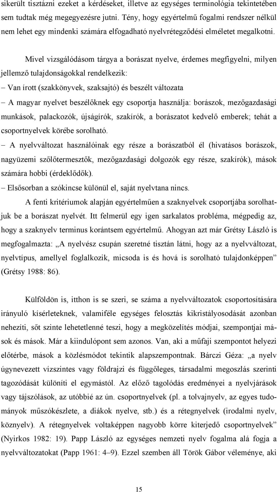 Mivel vizsgálódásom tárgya a borászat nyelve, érdemes megfigyelni, milyen jellemző tulajdonságokkal rendelkezik: Van írott (szakkönyvek, szaksajtó) és beszélt változata A magyar nyelvet beszélőknek