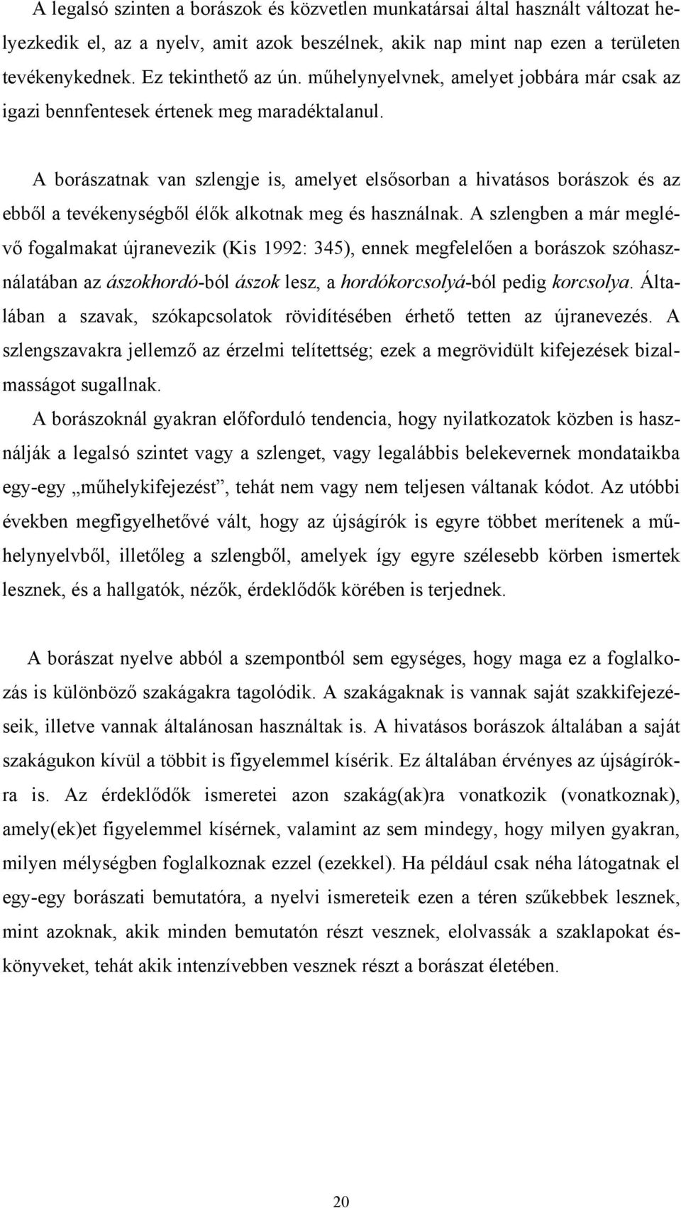 A borászatnak van szlengje is, amelyet elsősorban a hivatásos borászok és az ebből a tevékenységből élők alkotnak meg és használnak.