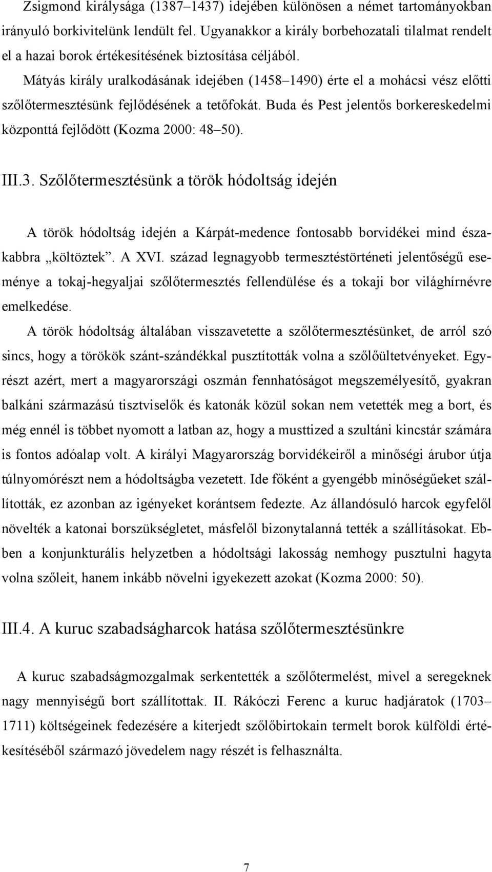 Mátyás király uralkodásának idejében (1458 1490) érte el a mohácsi vész előtti szőlőtermesztésünk fejlődésének a tetőfokát.