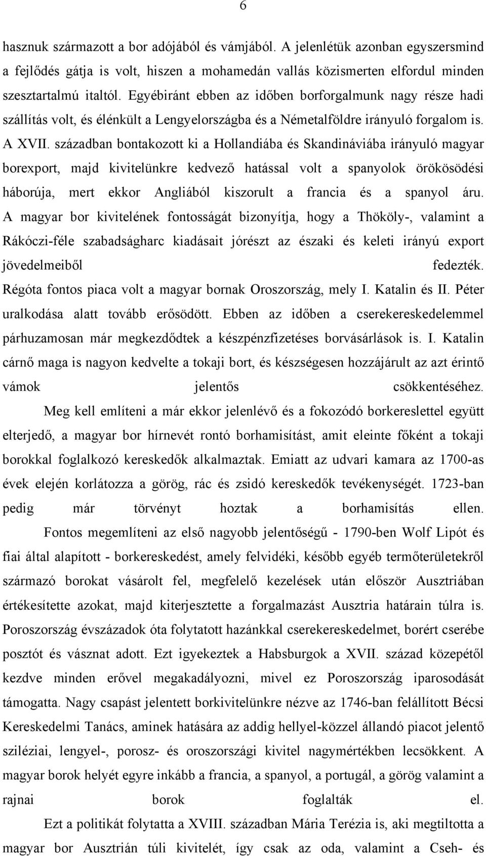 században bontakozott ki a Hollandiába és Skandináviába irányuló magyar borexport, majd kivitelünkre kedvező hatással volt a spanyolok örökösödési háborúja, mert ekkor Angliából kiszorult a francia