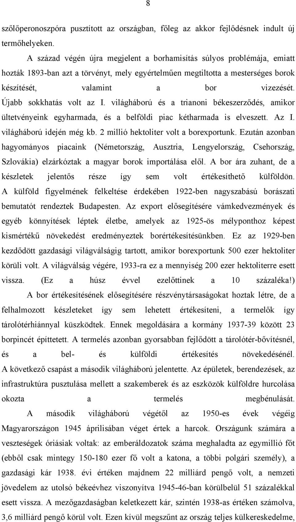 Újabb sokkhatás volt az I. világháború és a trianoni békeszerződés, amikor ültetvényeink egyharmada, és a belföldi piac kétharmada is elveszett. Az I. világháború idején még kb.