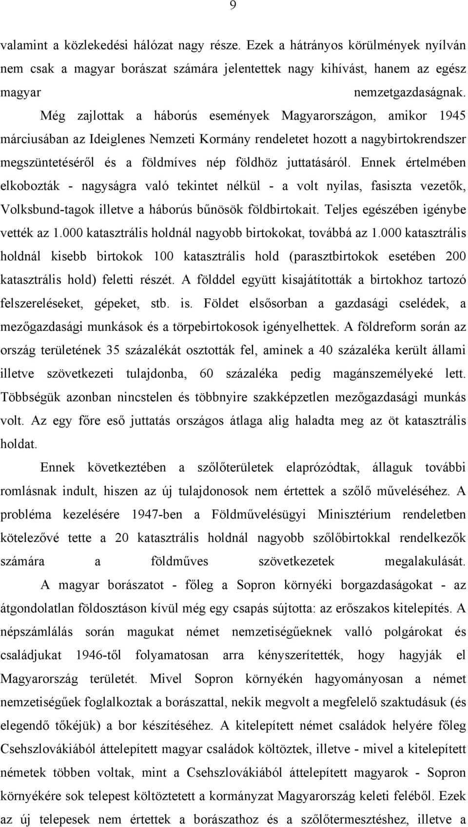 Ennek értelmében elkobozták - nagyságra való tekintet nélkül - a volt nyilas, fasiszta vezetők, Volksbund-tagok illetve a háborús bűnösök földbirtokait. Teljes egészében igénybe vették az 1.