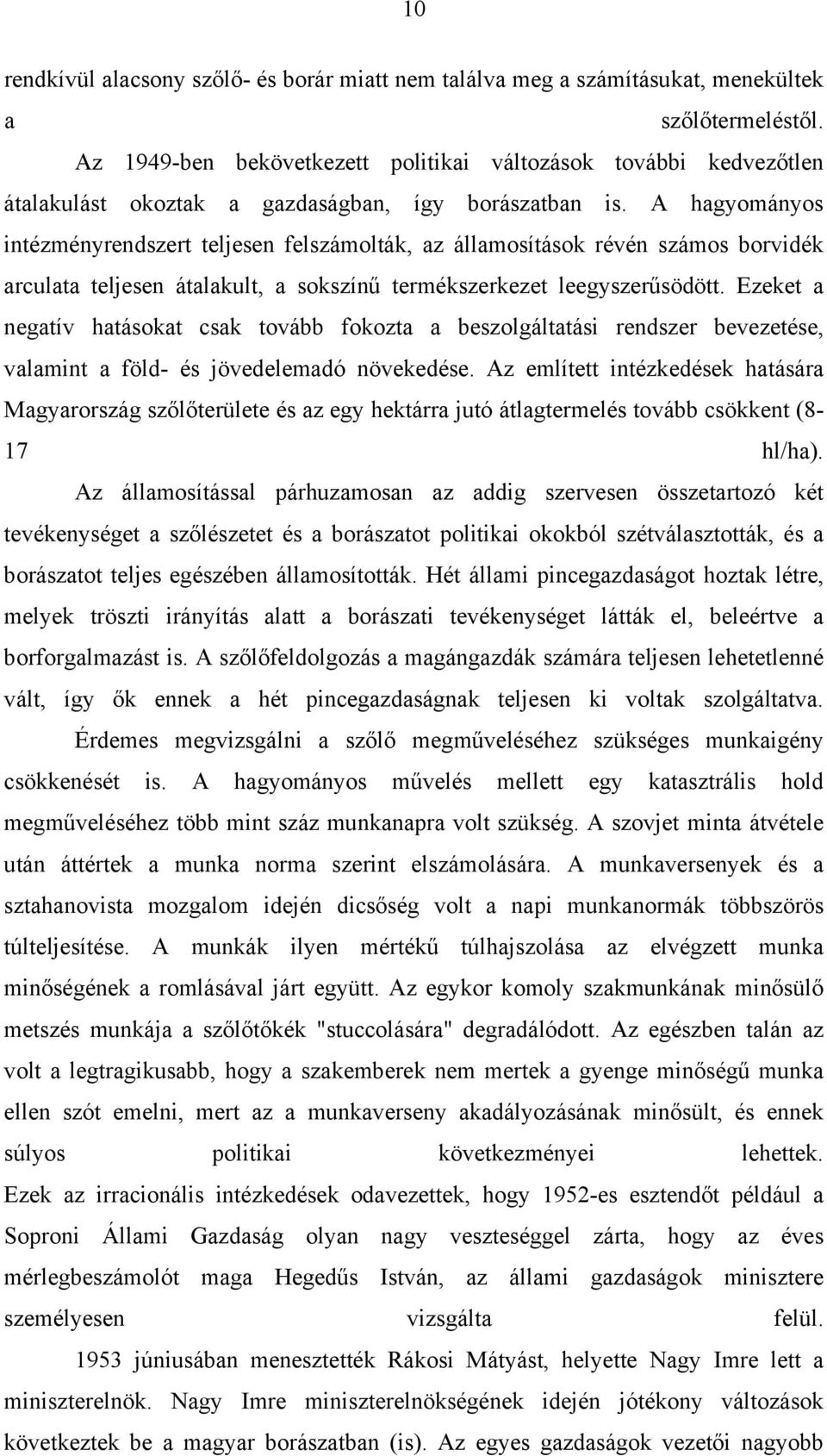 A hagyományos intézményrendszert teljesen felszámolták, az államosítások révén számos borvidék arculata teljesen átalakult, a sokszínű termékszerkezet leegyszerűsödött.