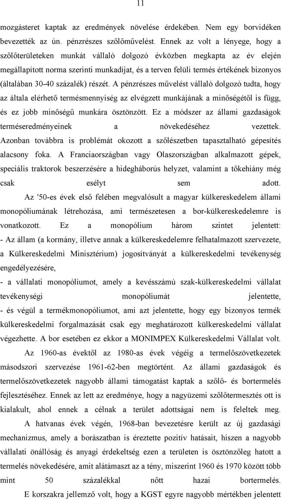 30-40 százalék) részét. A pénzrészes művelést vállaló dolgozó tudta, hogy az általa elérhető termésmennyiség az elvégzett munkájának a minőségétől is függ, és ez jobb minőségű munkára ösztönzött.