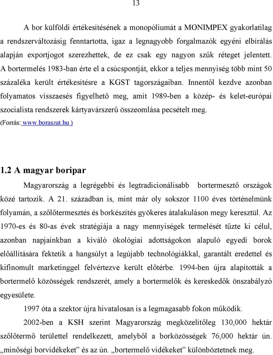 Innentől kezdve azonban folyamatos visszaesés figyelhető meg, amit 1989-ben a közép- és kelet-európai szocialista rendszerek kártyavárszerű összeomlása pecsételt meg. (Forrás: www.boraszat.hu ) 1.