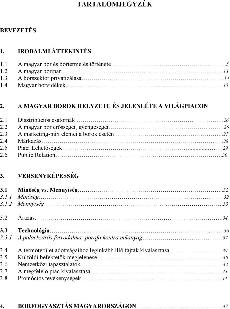 5 Piaci Lehetőségek.....29 2.6 Public Relation..30 3. VERSENYKÉPESSÉG 3.1 Minőség vs. Mennyiség....32 3.1.1 Minőség..32 3.1.2 Mennyiség..33 3.2 Árazás....34 3.3 Technológia...36 3.3.1 A palackzárás forradalma: parafa kontra műanyag.